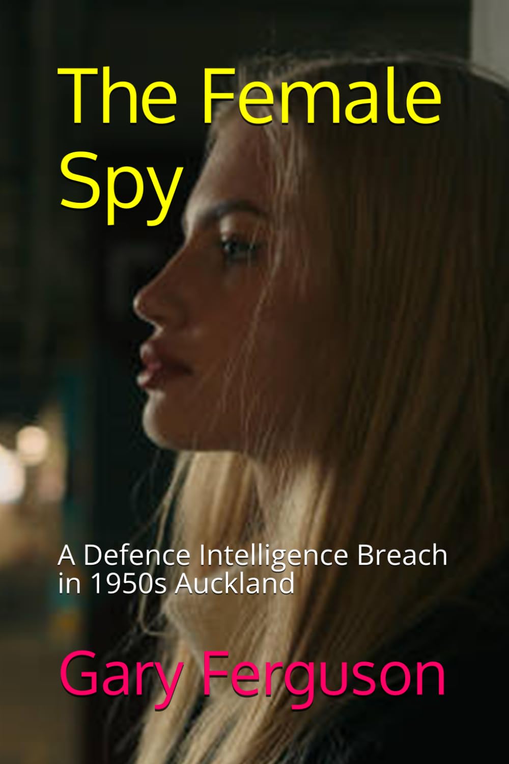 The Female Spy: A Defence Intelligence Breach in 1950s Auckland (The Quiet Spy series)