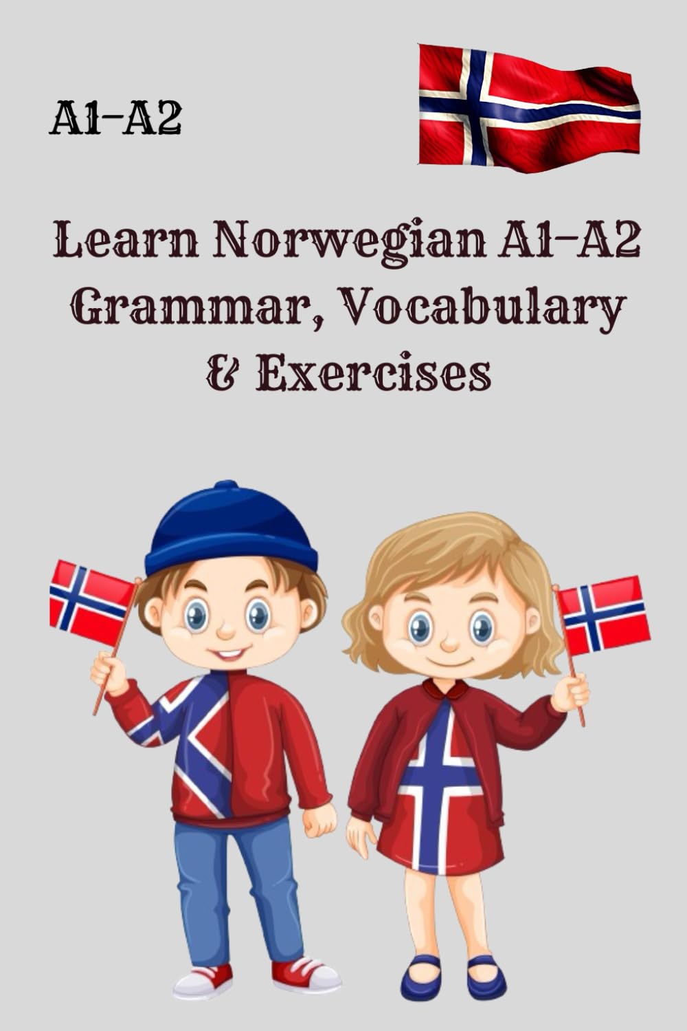 Learn Norwegian A1–A2 Grammar, Vocabulary & Exercises: Comprehensive Grammar, Vocabulary & Practice for Beginners , A Complete Norwegian A1–A2 Workbook with Exercises and Explanations