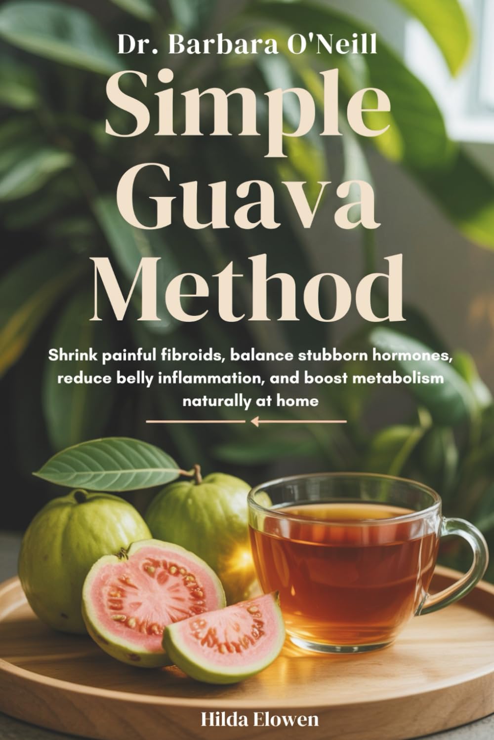 Dr.Barbara O’Neill Simple Guava Method: Shrink painful fibroids, balance stubborn hormones, reduce belly inflammation, and boost metabolism naturally at home