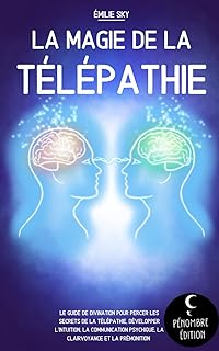 La magie de la télépathie: Le guide de divination pour percer les secrets de la télépathie, développer l’intuition, la communication psychique, la clairvoyance et la prémonition !