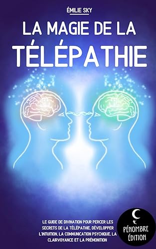 La magie de la télépathie: Le guide de divination pour percer les secrets de la télépathie, développer l’intuition, la communication psychique, la clairvoyance et la prémonition !