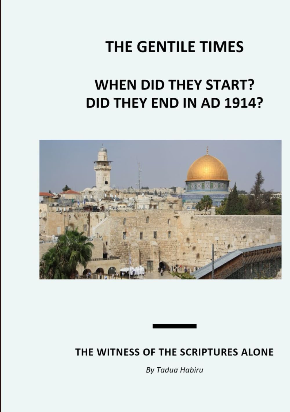 The Gentile Times, When did they start? Did they end in AD 1914?: The Witness of the Scriptures Alone