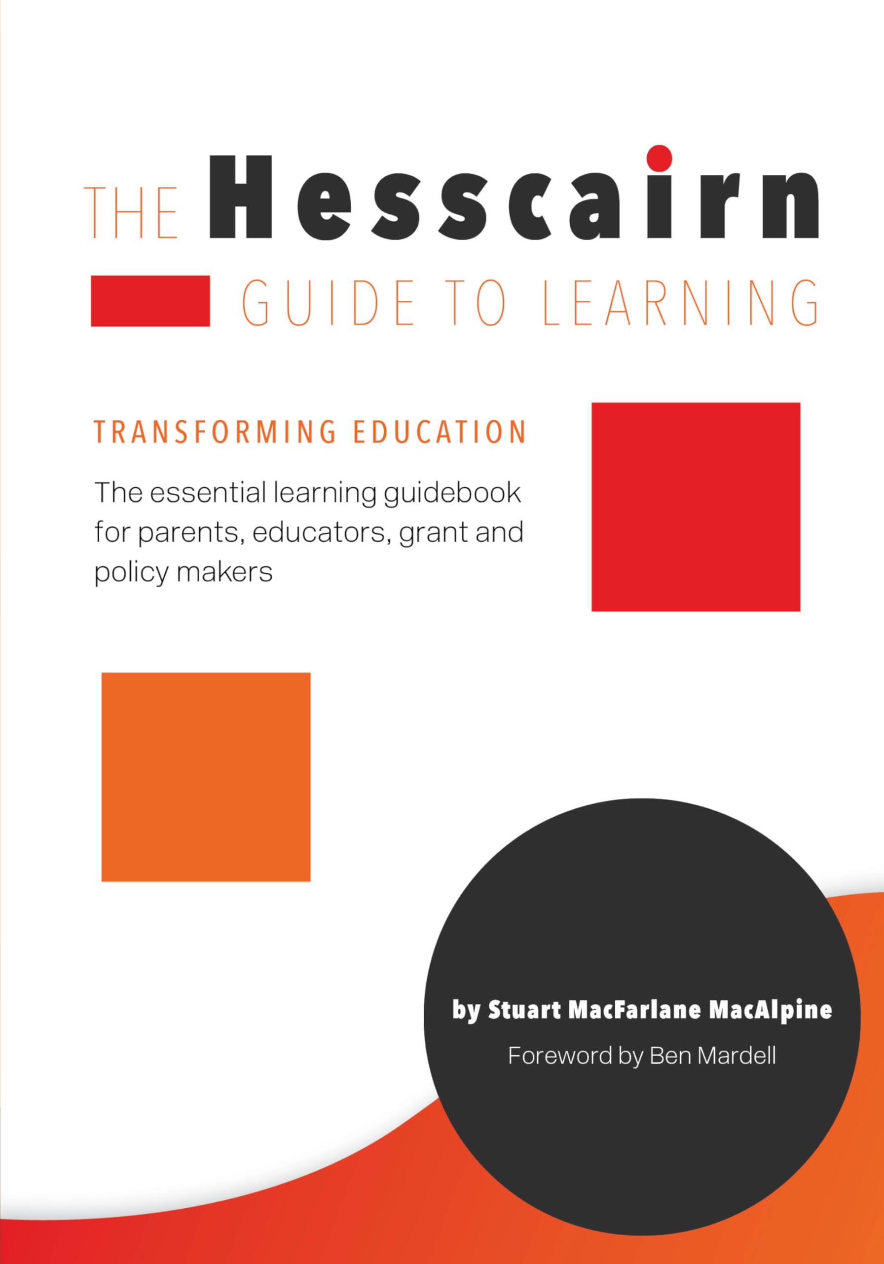 The Hesscairn Guide to Learning: Transforming Education: The essential learning guidebook for parents, educators, grant and policy makers