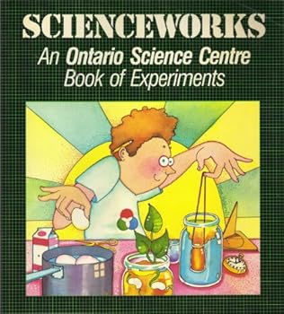 Scienceworks: An Ontario Science Centre Book of Experiments