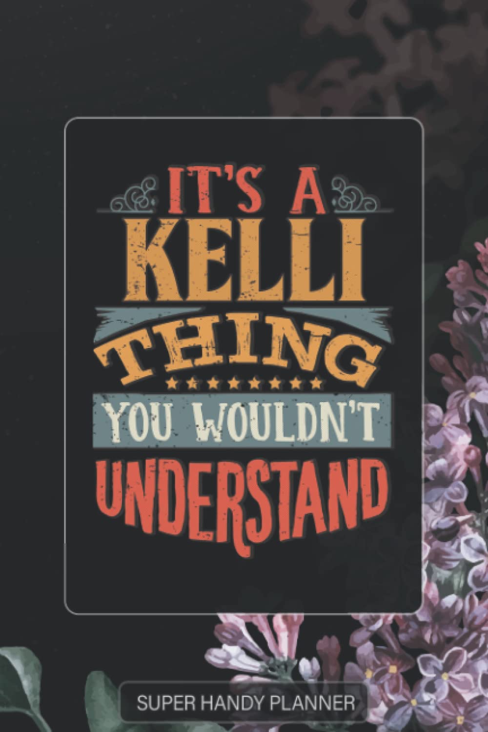 Kelli: It's A Kelli Thing You Wouldnt Understand - Kelli Name Purple Flower Custom Gift Planner Calendar Notebook Journal Password Manager