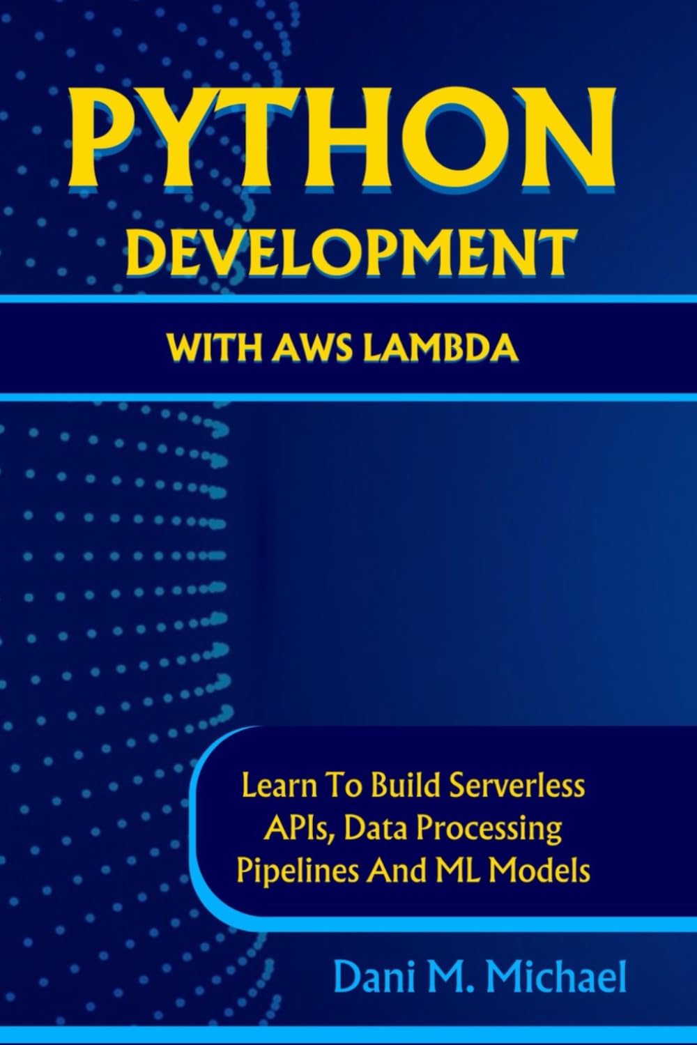 PYTHON DEVELOPMENT WITH AWS LAMBDA: LEARN TO BUILD SERVERLESS APIs DATA PROCESSING PIPELINES AND ML MODELS
