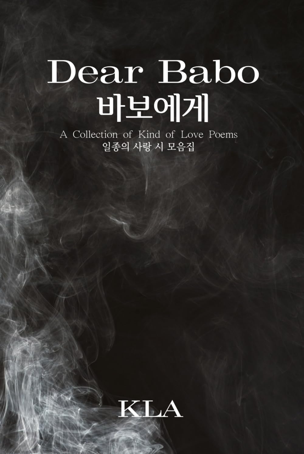 Dear Babo : 바보에게: A Collection of Kind Of Love Poems : 일종의 사랑시 모음집 (English-Korean version)