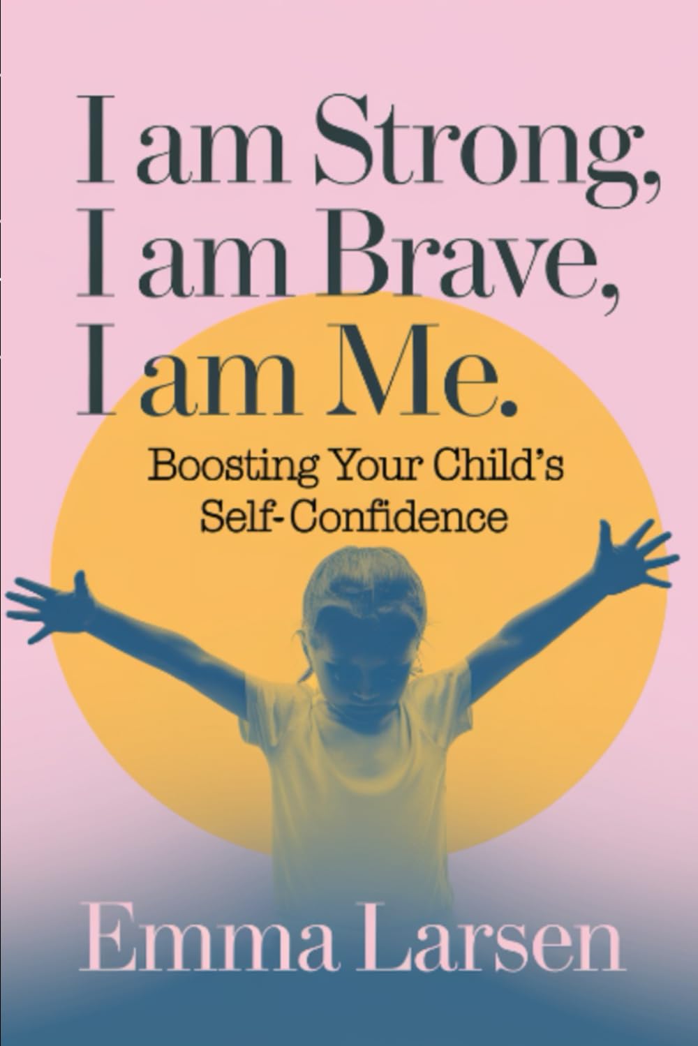 I am strong, I am brave, I am me: Boosting your child's self-confidence