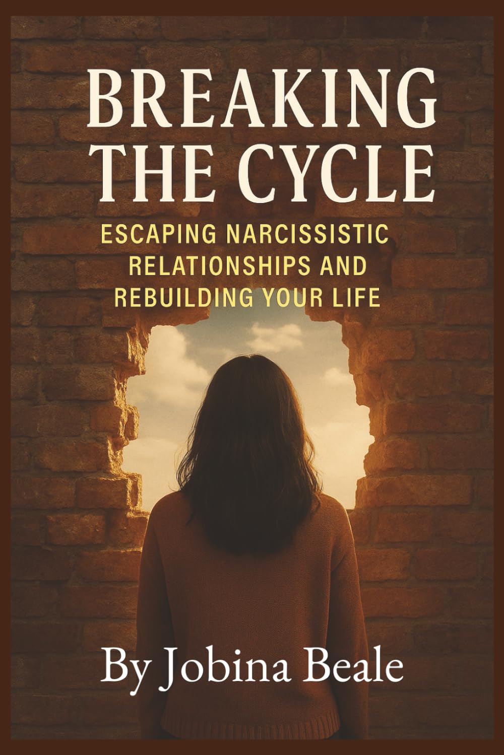 Breaking the Cycle: Escaping Narcissistic Relationships and Rebuilding Your Life: A Survivor’s Guide to Leaving, Healing, and Thriving