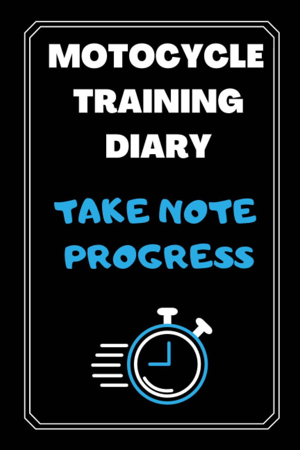 MOTOCYCLE TRAINING DIARY, TAKE NOTE PROGRESS: Motorcycle Log Book, training, Track Location, Lap Time