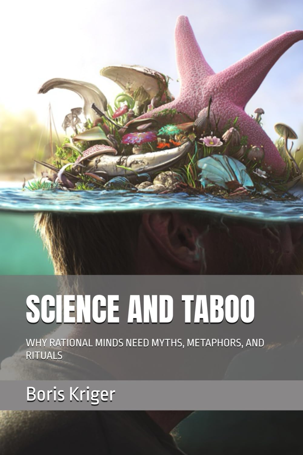 SCIENCE AND TABOO: WHY RATIONAL MINDS NEED MYTHS, METAPHORS, AND RITUALS (SCIENCE AND COSMOS)