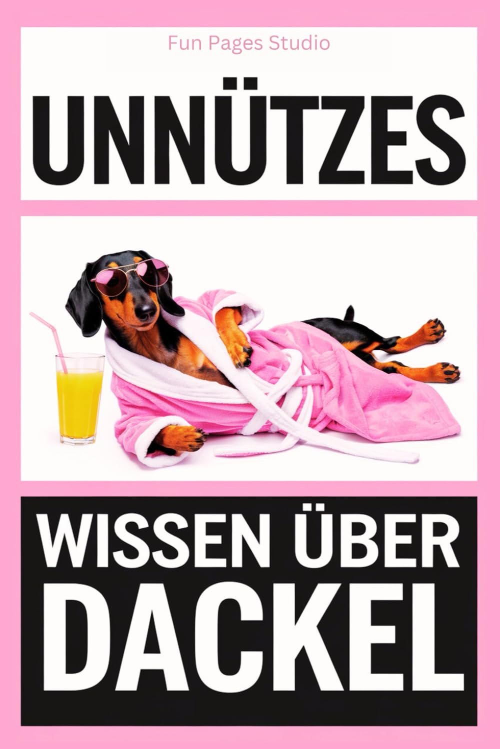 Unnützes Wissen über Dackel: Das perfekte Buch für alle Dackel-Fans! Witzige Fakten, skurrile Geschichten und alles, was du nie von deinem Hund erfahren wirst