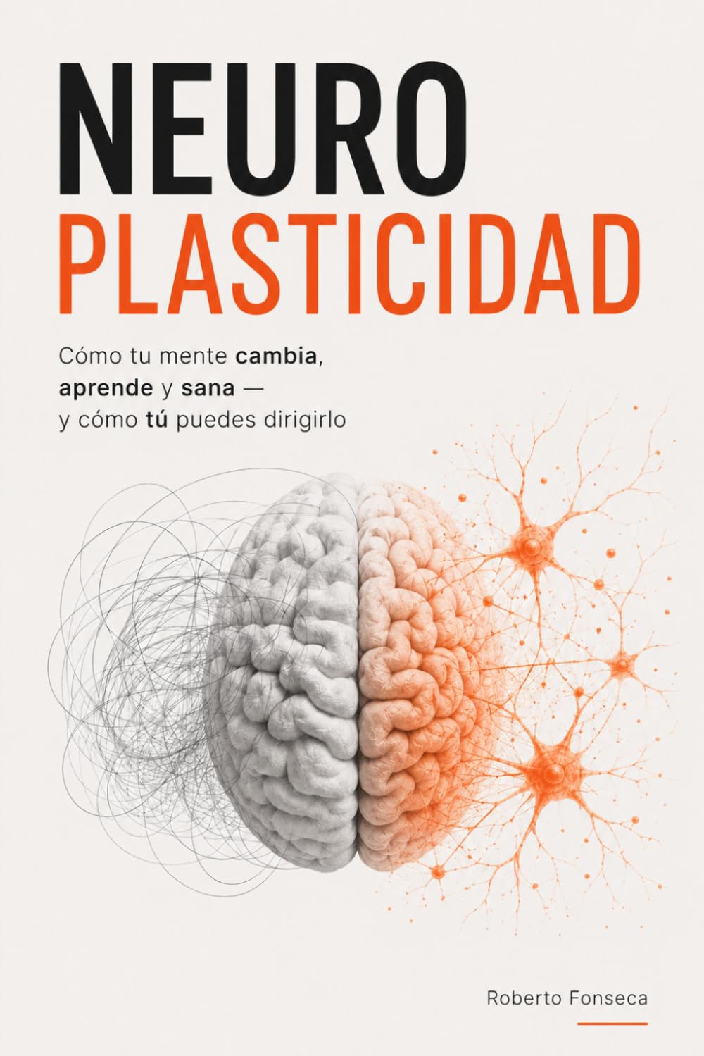 Neuroplasticidad: Cómo tu mente cambia, aprende y sana. Y cómo tú puedes dirigirlo