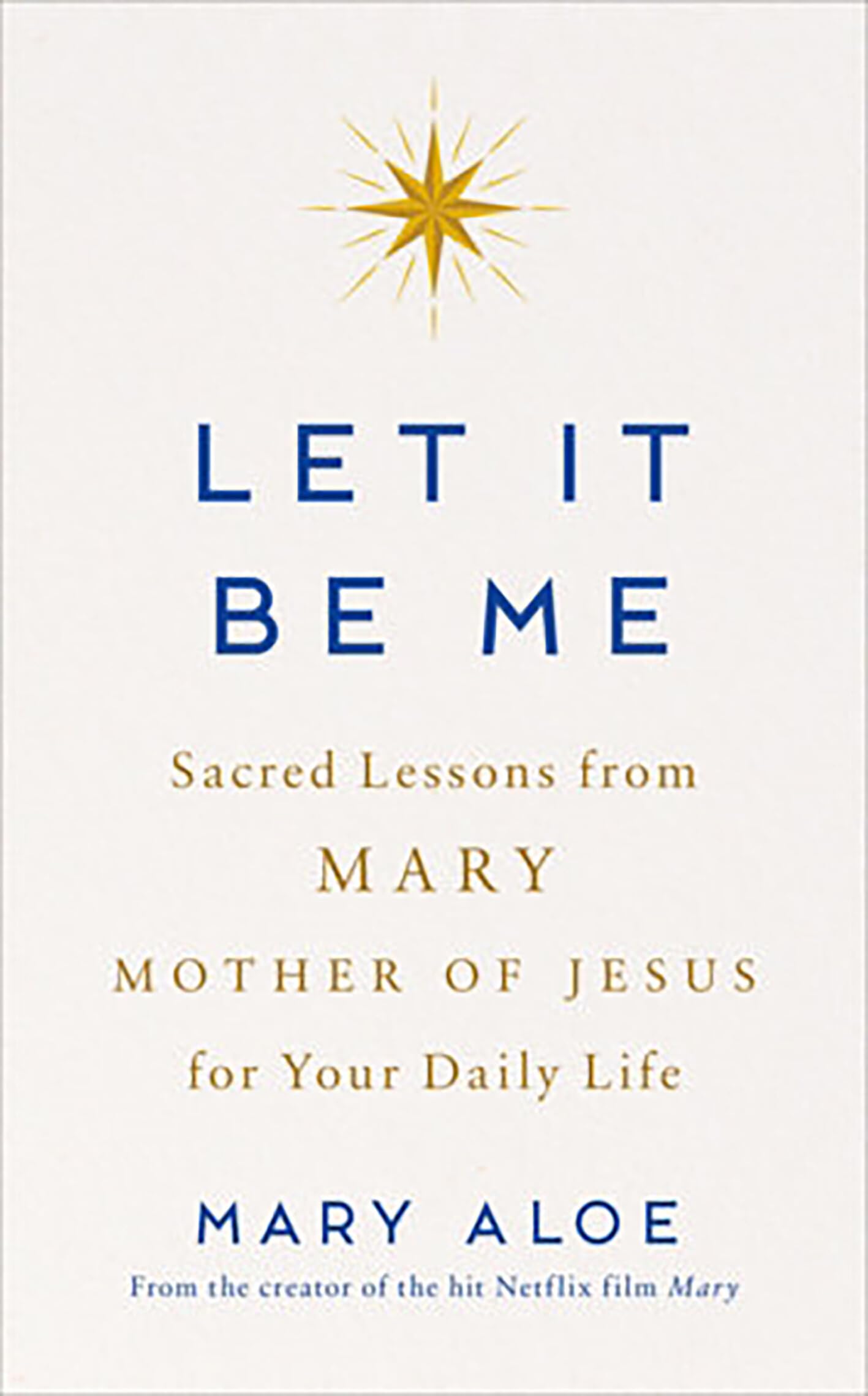 Let It Be Me: Sacred Lessons from Mary, the Mother of Jesus, for Your Daily Life