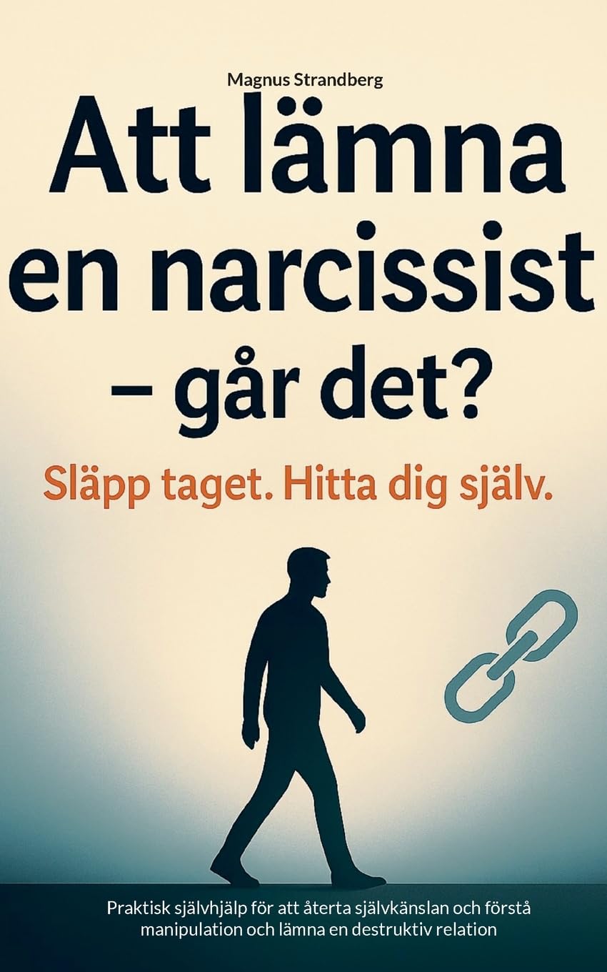 Att lämna en narcissist - och hitta tillbaka till dig själv: Praktisk självhjälp för att återta självkänslan och förstå manipulation och lämna en destruktiv relation