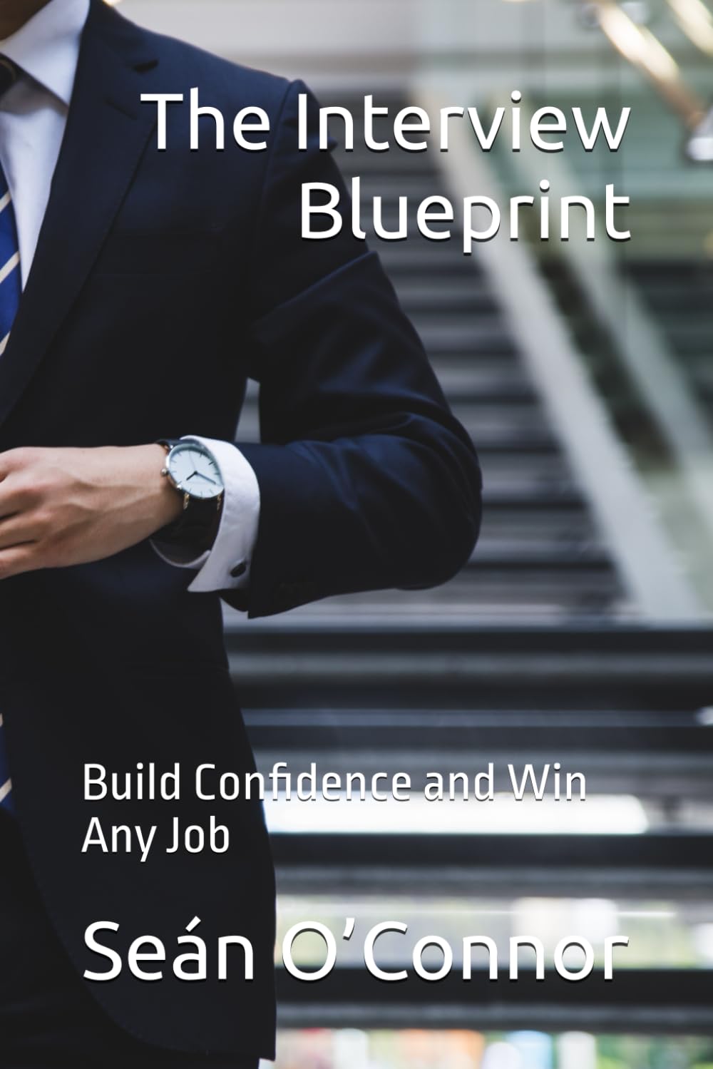 The Interview Blueprint: Build Confidence and Win Any Job