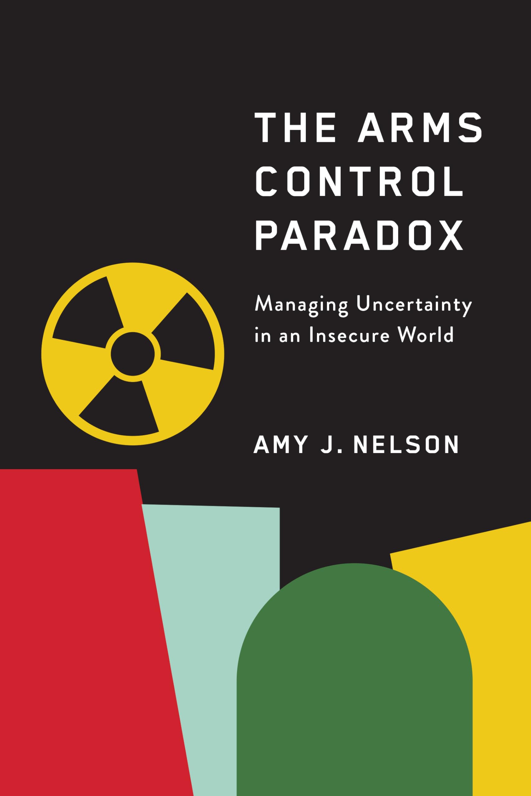 The Arms Control Paradox: Managing Uncertainty in an Insecure World