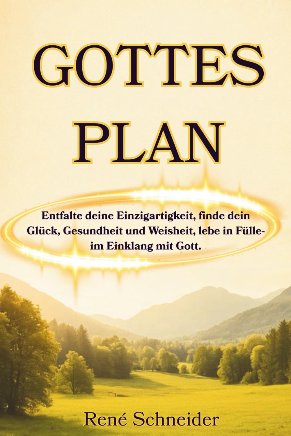 Gottes Plan: Entfalte deine Einzigartigkeit, finde dein Glück, Gesundheit und Weisheit, lebe in Fülle-im Einklang mit Gott