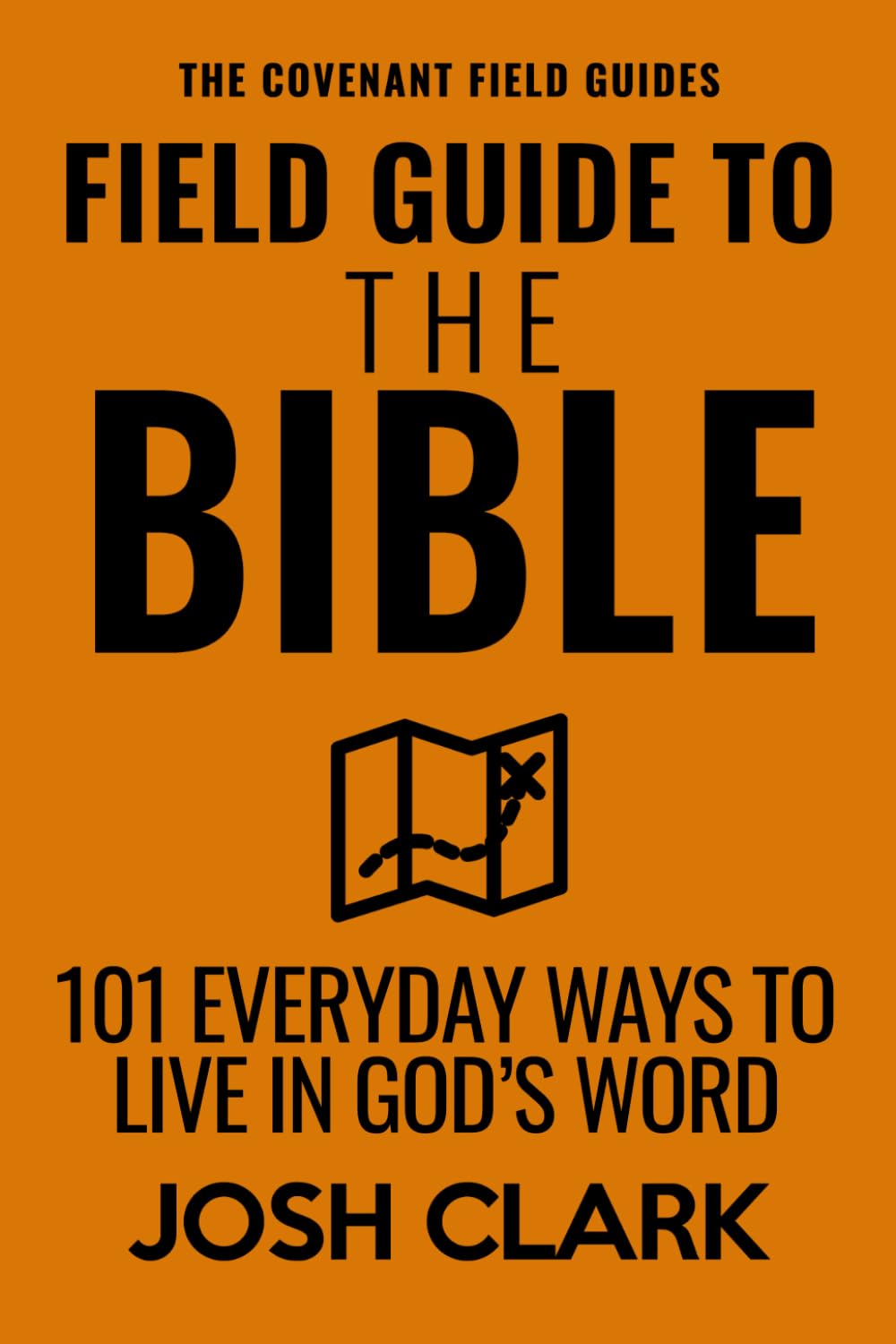 Field Guide to the Bible: 101 Everyday Ways to Live in God’s Word (The Covenant Field Guides)