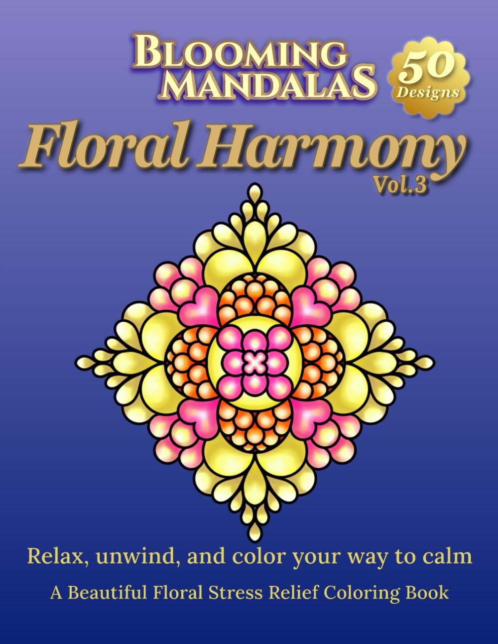 Blooming Mandalas Vol.3: Floral Harmony: Relax, unwind, and color your way to calm: A Beautiful Floral Stress Relief Coloring Book (Blooming Mandalas Series)