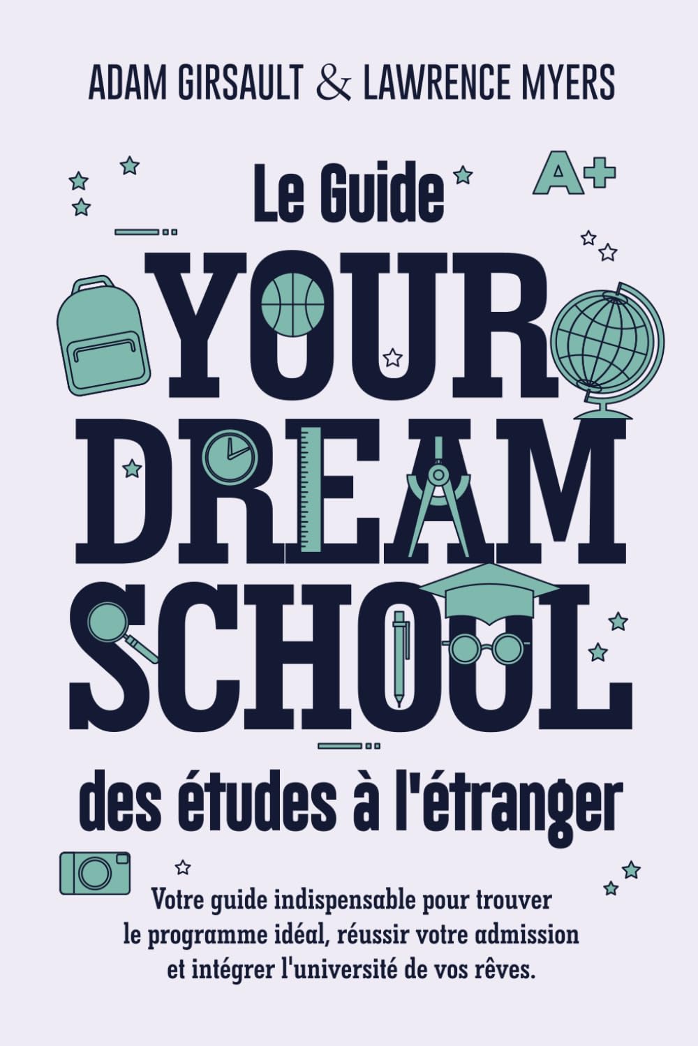 Le Guide Your Dream School des études à l'étranger: Choisir votre université, réussir votre candidature, étudier dans les meilleures institutions mondiales — Édition 2026