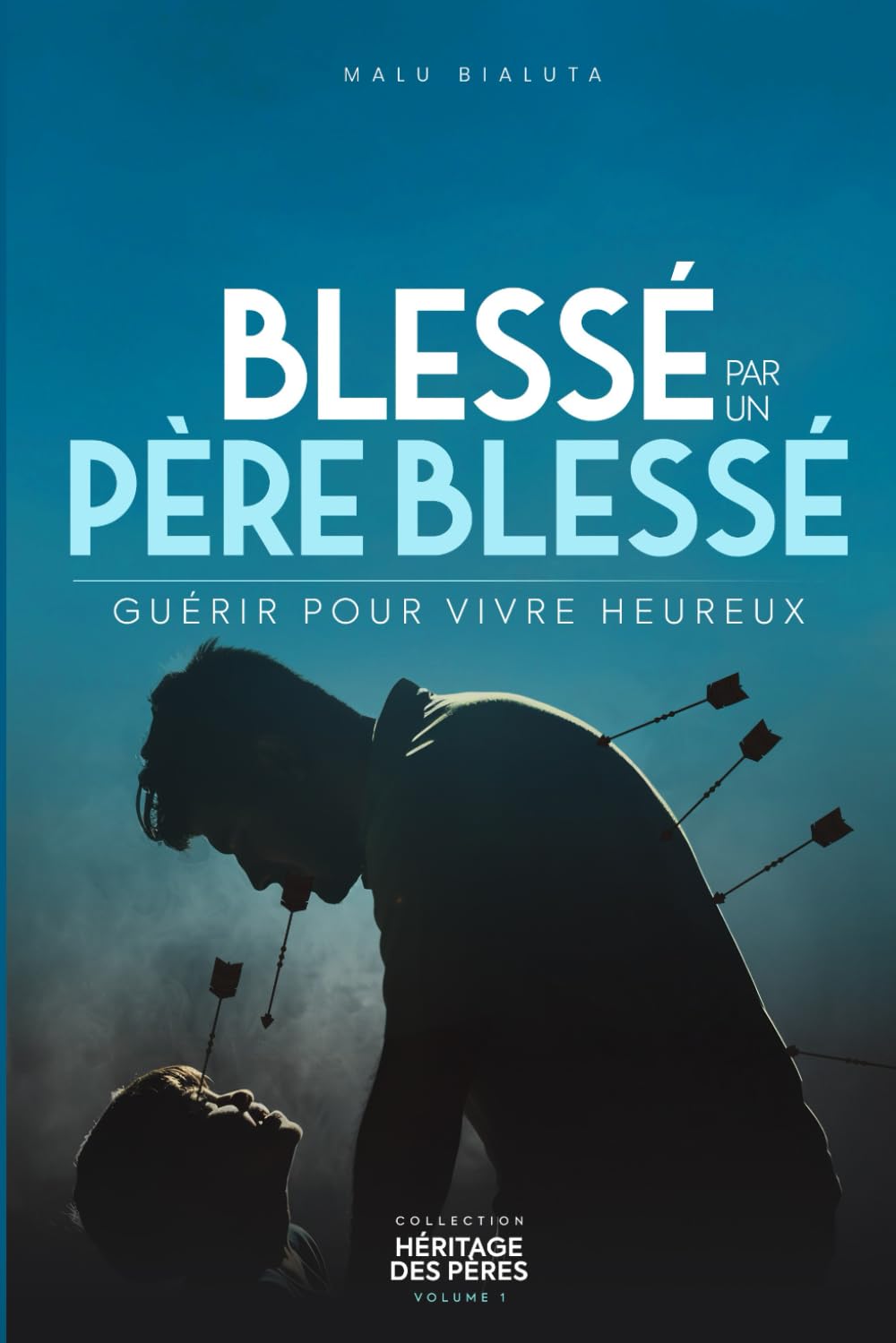 Blessé par un Père blessé: Guérir pour vivre heureux (Héritage des Pères)