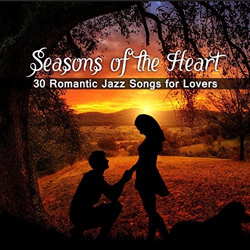 Seasons of the Heart 30 Romantic Jazz Songs for Lovers, Candlelight Dinner