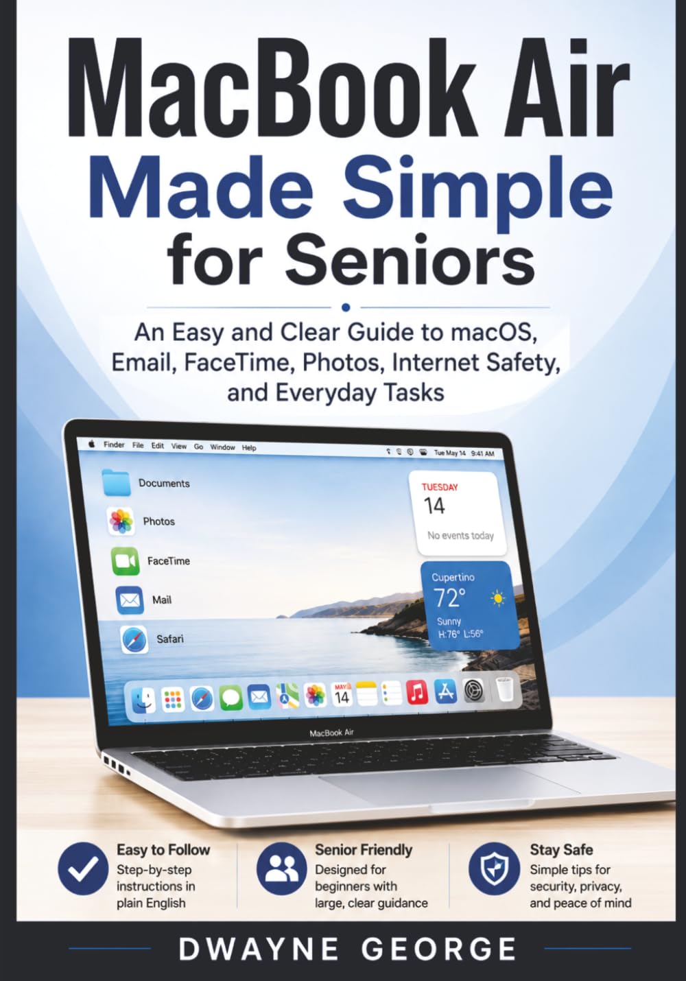 MacBook Air Made Simple for Seniors: An Easy and Clear Guide to macOS, Email, FaceTime, Photos, Internet Safety, and Everyday Tasks
