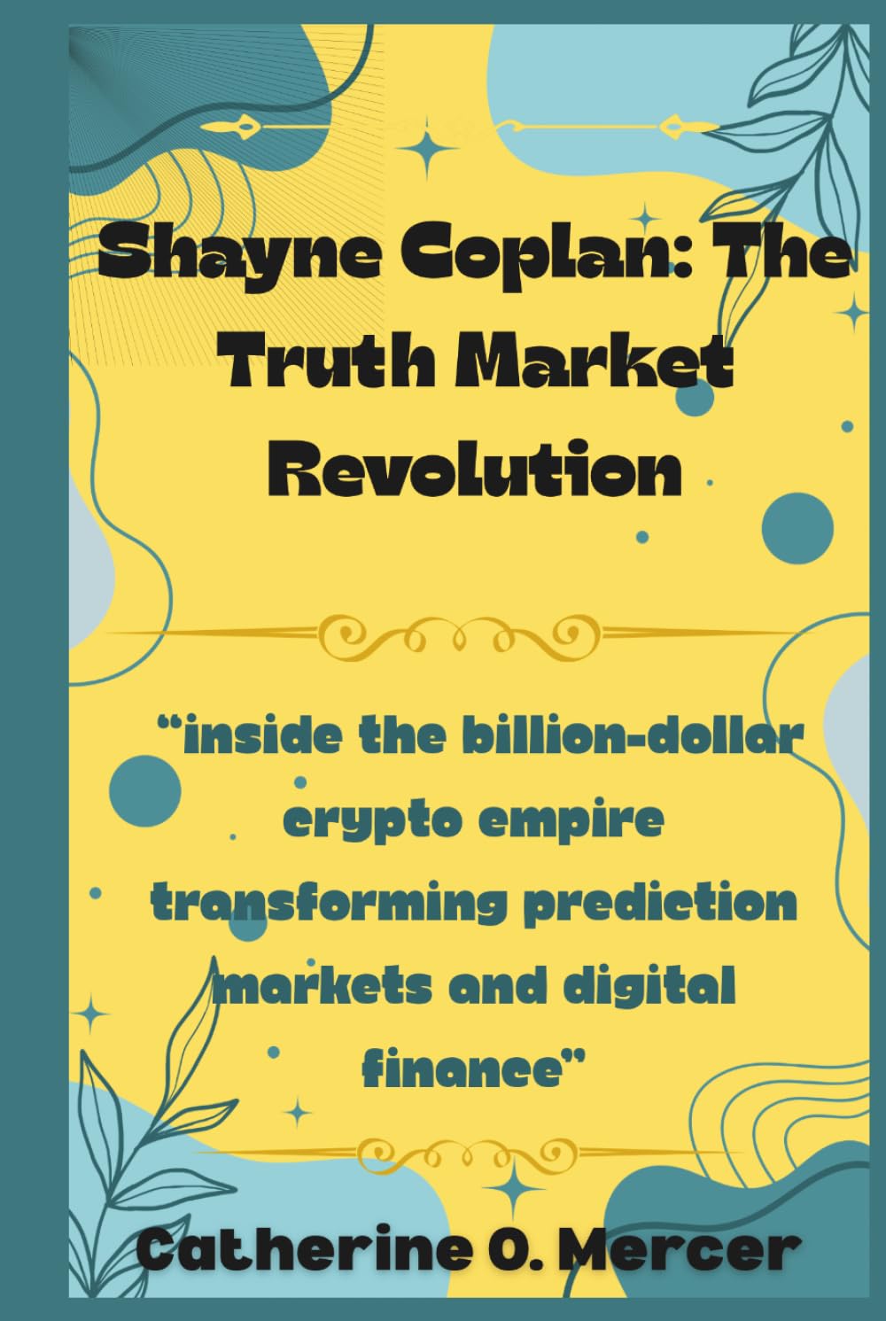 Shayne Coplan: The Truth Market Revolution: “Inside the Billion-Dollar Crypto Empire Transforming Prediction Markets and Digital Finance”