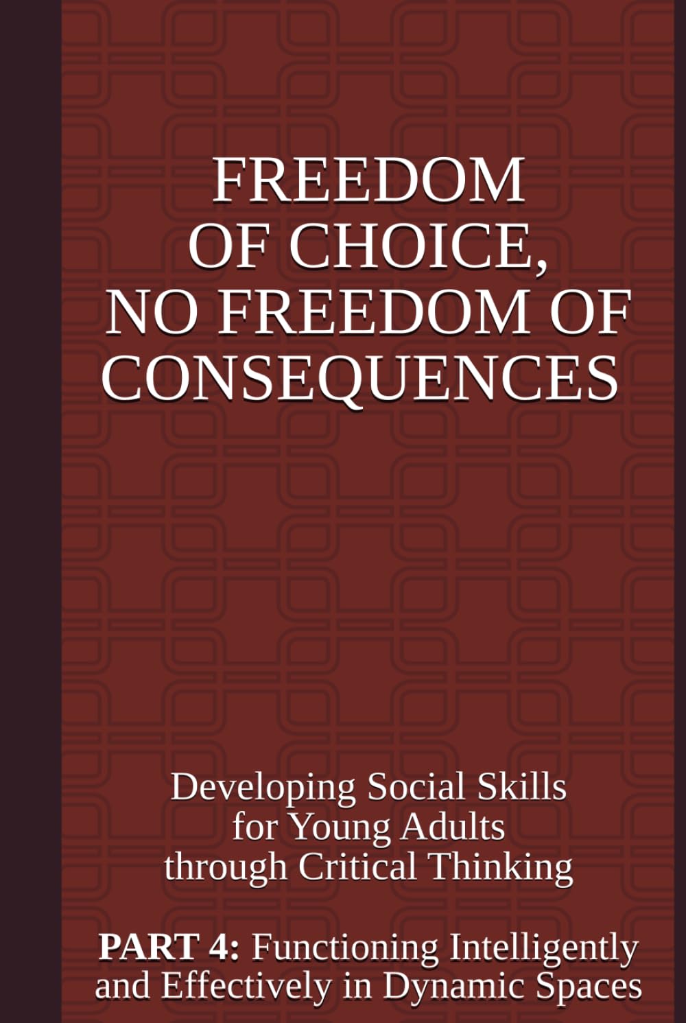Freedom of Choice, No Freedom of Consequences: Developing Social Skills for Young Adults Through Critical Thinking Part 4: Functioning Intelligently and Effectively in Dynamic Spaces