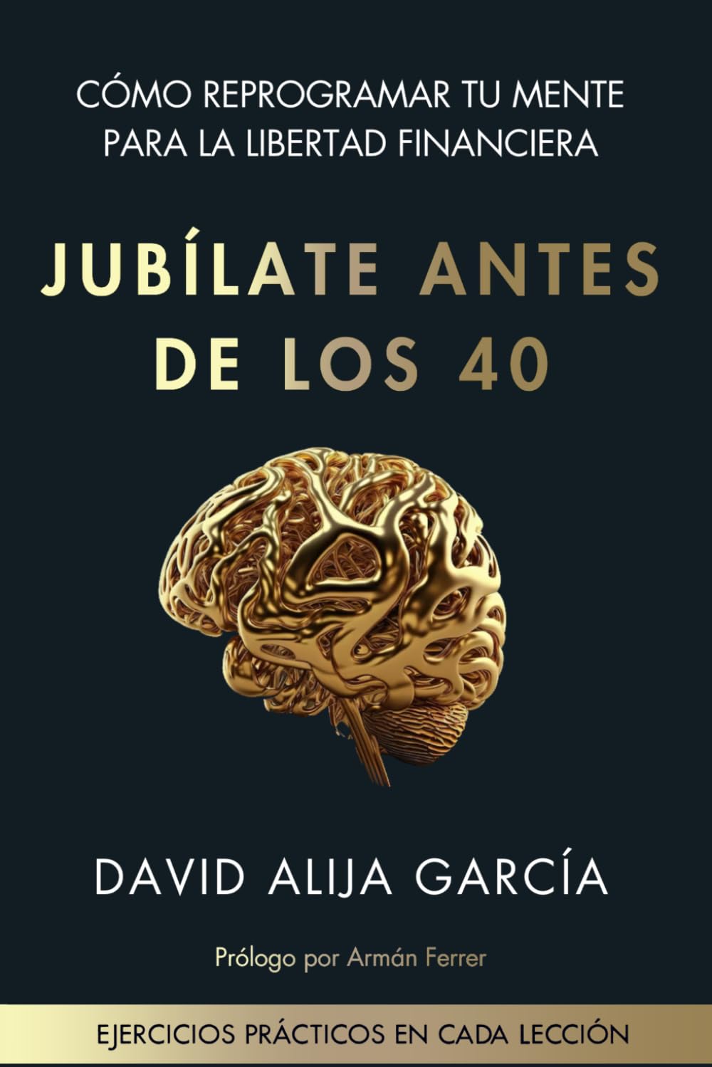 JUBÍLATE ANTES DE LOS 40: Cómo reprogramar tu mente para la libertad financiera