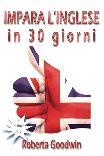 Impara l'Inglese in 30 giorni: Corso completo per principianti con la grammatica, la pronuncia, la conversazione e centinaia di esercizi ed esempi
