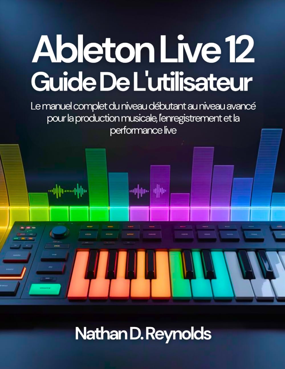 Ableton Live 12 Guide De L'utilisateur: Le manuel complet du niveau débutant au niveau avancé pour la production musicale, l'enregistrement et la performance live