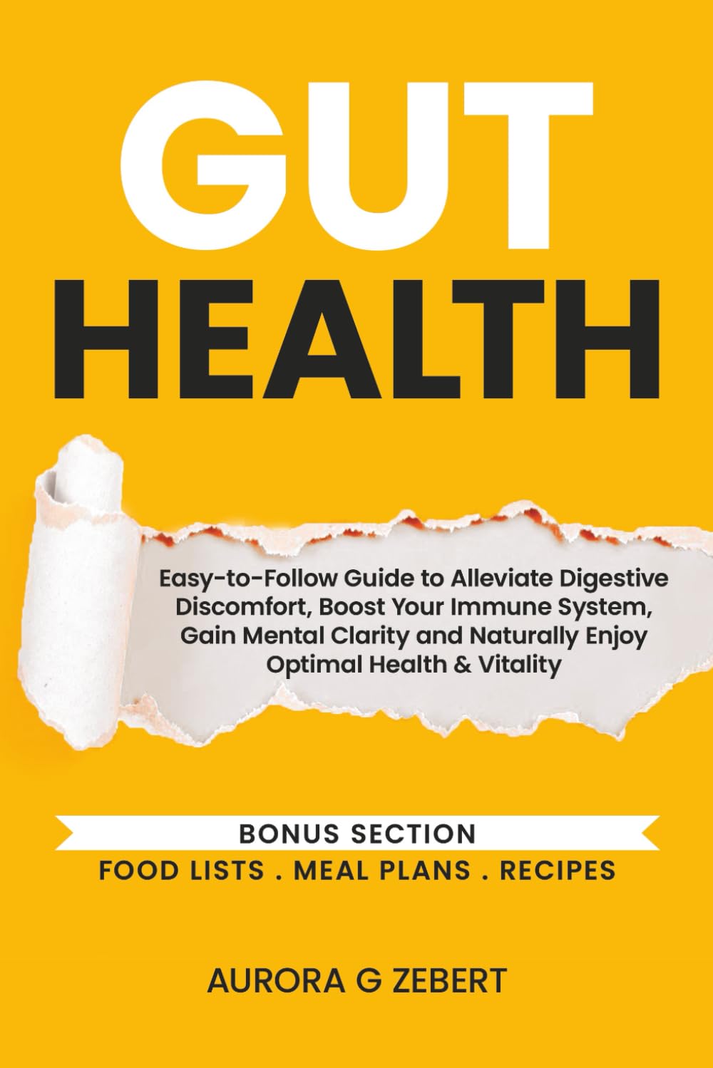 GUT HEALTH: Easy-to-Follow Guide, Alleviate Digestive Discomfort, Boost Immune System, Gain Mental Clarity, Naturally Enjoy Optimal Health and Vitality