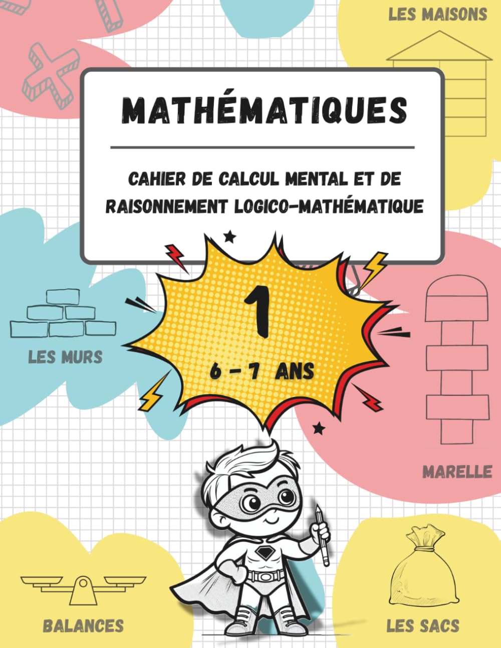 Cahier de calcul mental et de raisonnement logico-mathématique (6-7 ans): Jeux, activités et exercices pour améliorer les compétences mathématiques à ... (pour les enfants âgés de 6 à 7 ans).