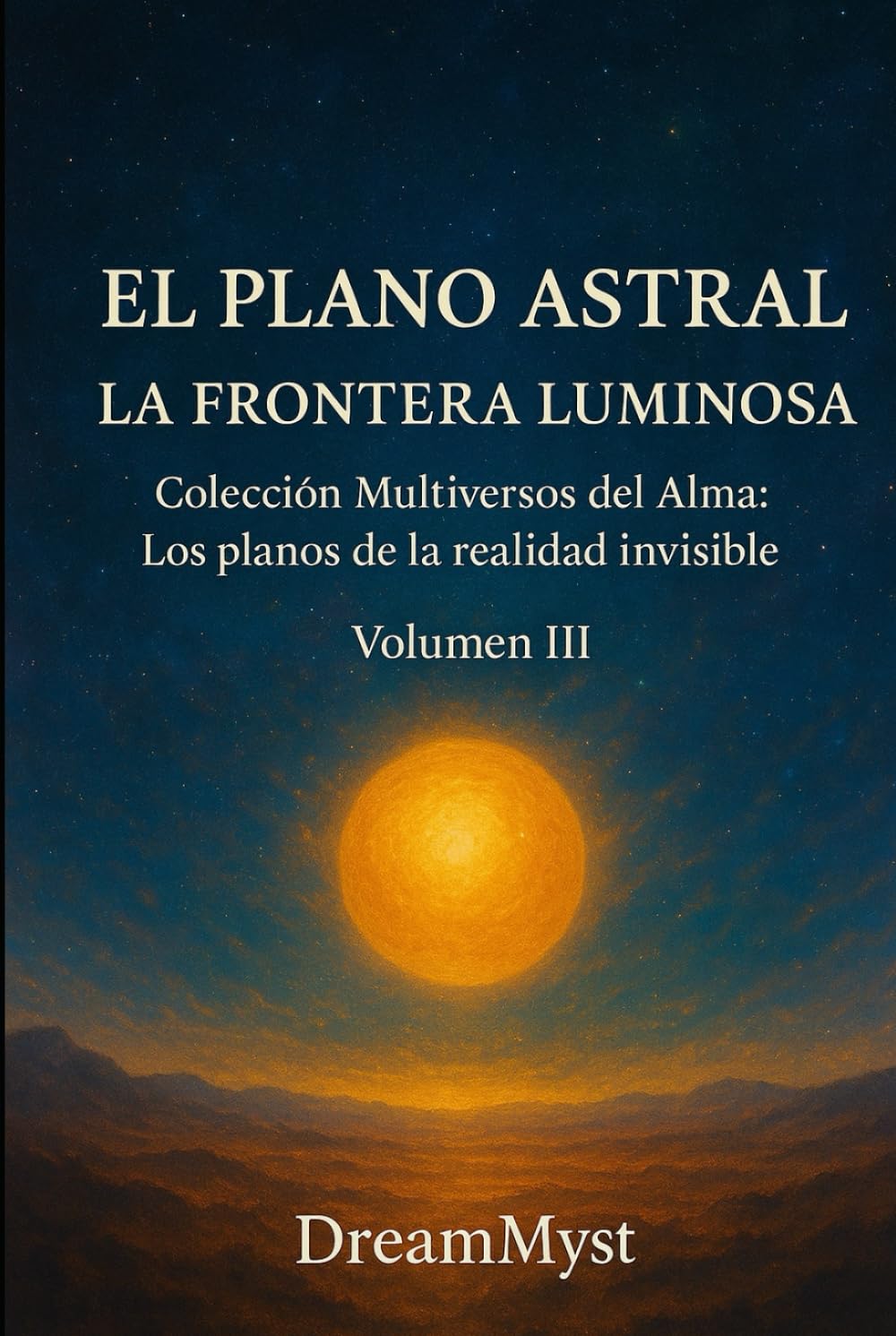 Colección Multiversos del Alma: Los planos de la realidad invisible: Volumen III - El Plano Astral: La Frontera Luminosa