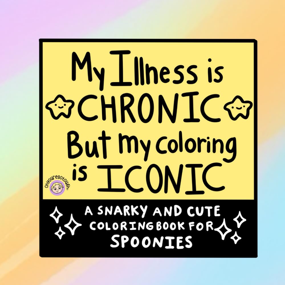 My Illness is Chronic but My Coloring is Iconic - A Snarky and Cute Coloring Book for Spoonies: Chronic Illness Coloring Book