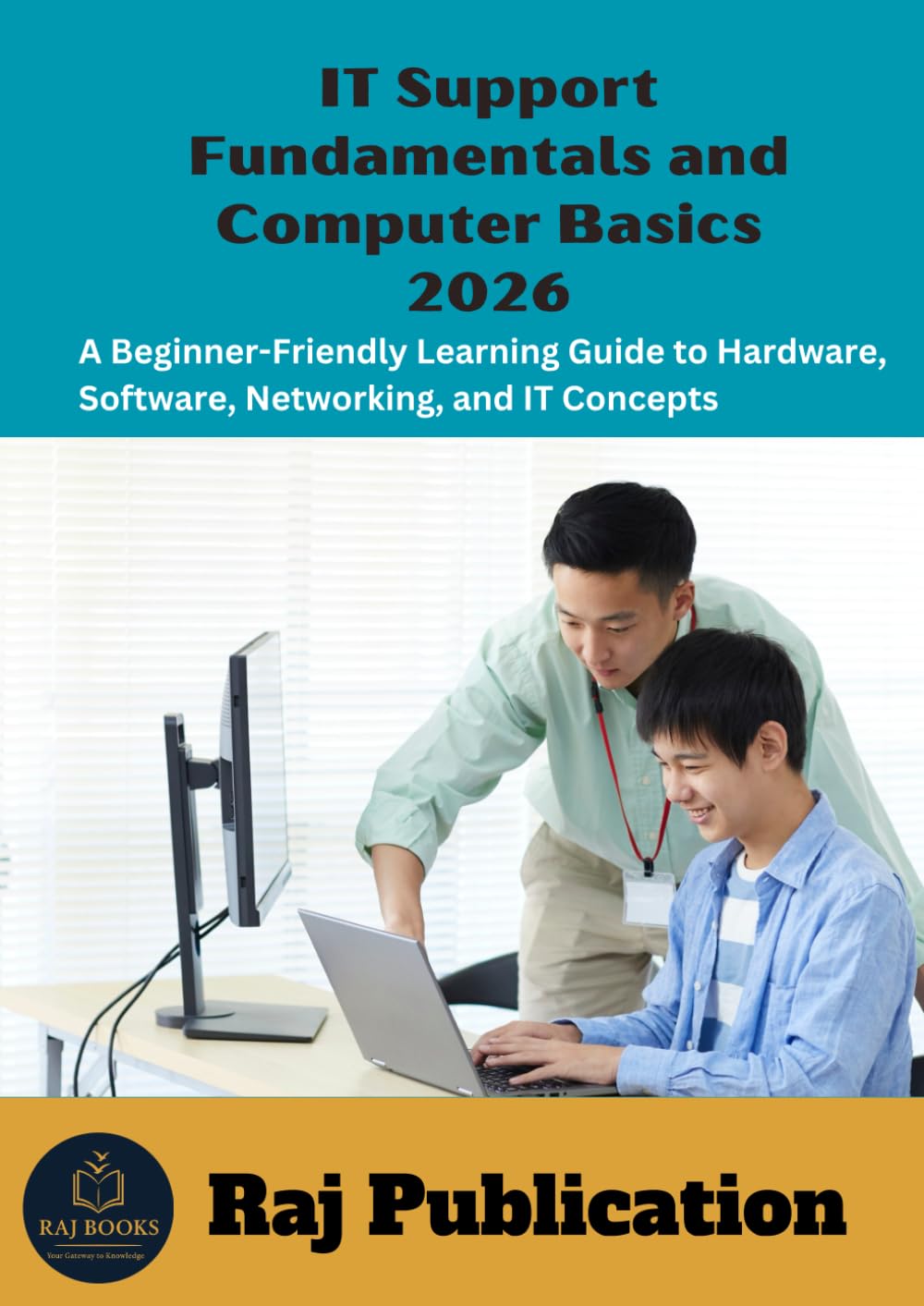 IT Support Fundamentals and Computer Basics 2026 .: A Beginner-Friendly Learning Guide to Hardware, Software, Networking, and IT Concepts .