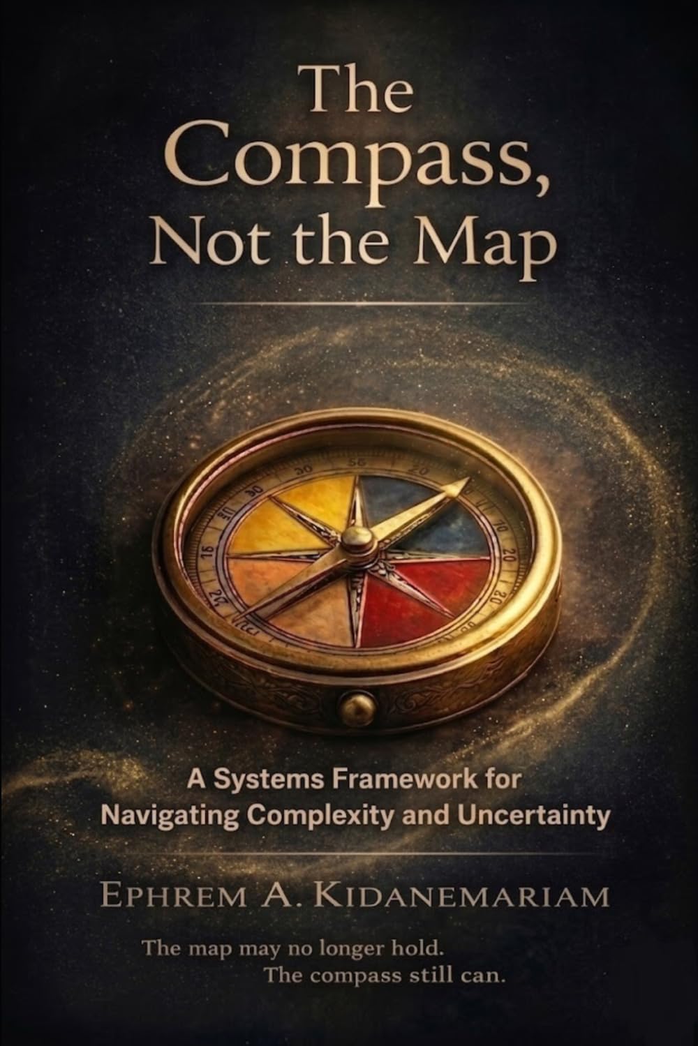The Compass, Not the Map: A Systems Framework for Navigating Complexity and Uncertainty: 1 (The Navigation Framework)