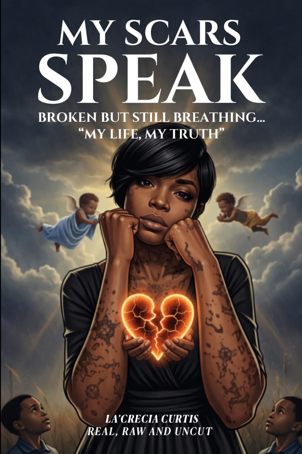 My Scars Speak: Broken But Still Breathing “My Life, My Truth”