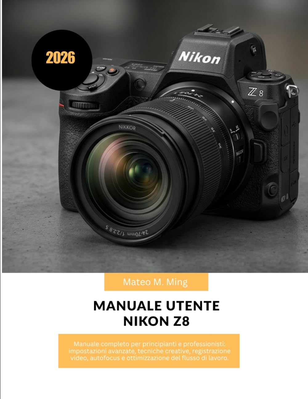 Manuale utente Nikon Z8 2026: Manuale completo per principianti e professionisti: impostazioni avanzate, tecniche creative, registrazione video, ... di lavoro.: 39 (Camera Mastery Manual Guide)
