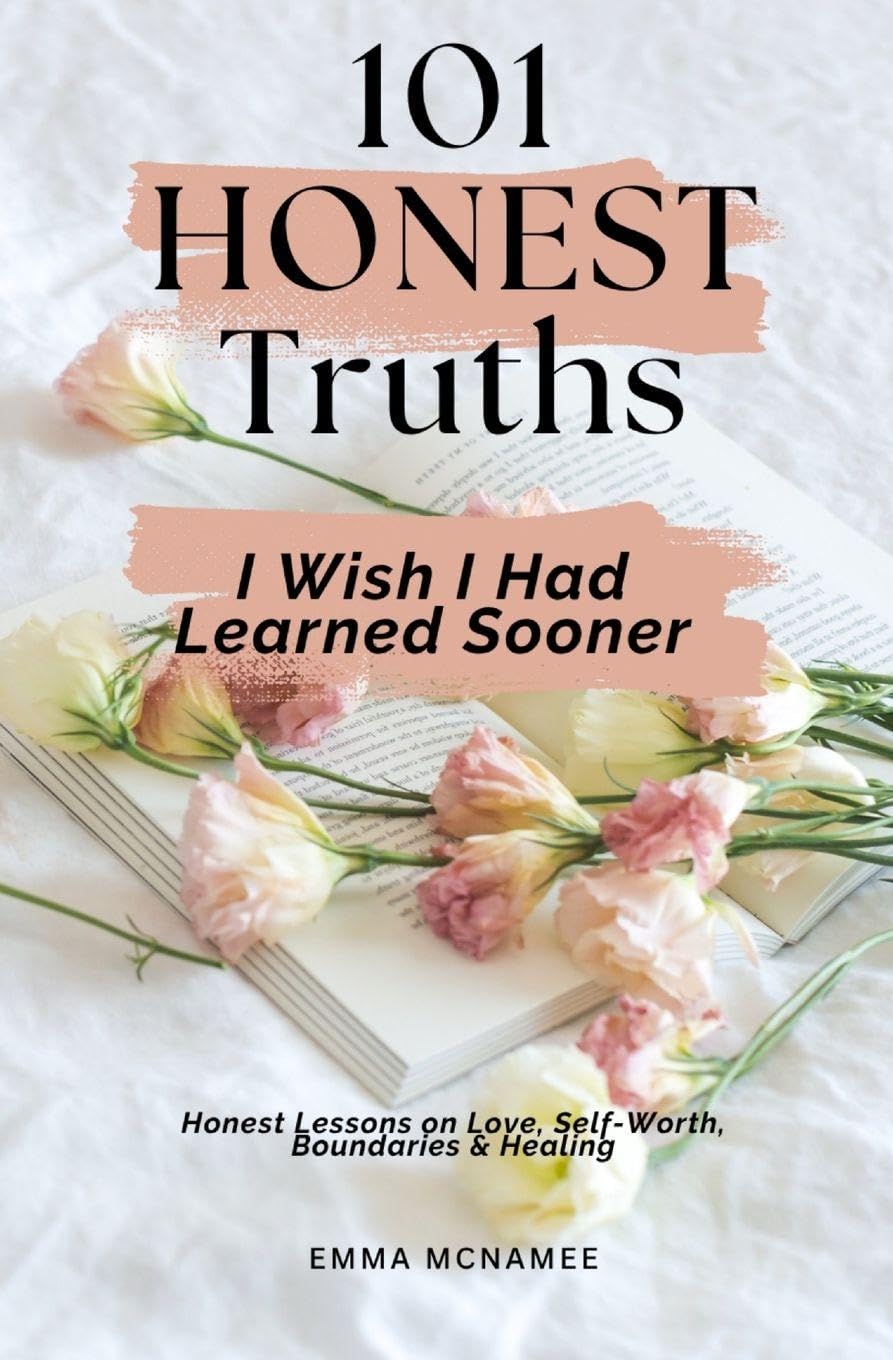 101 Honest Truths I Wish I Had Learned Sooner: Honest Lessons on Love, Self-Worth, Boundaries & Healing