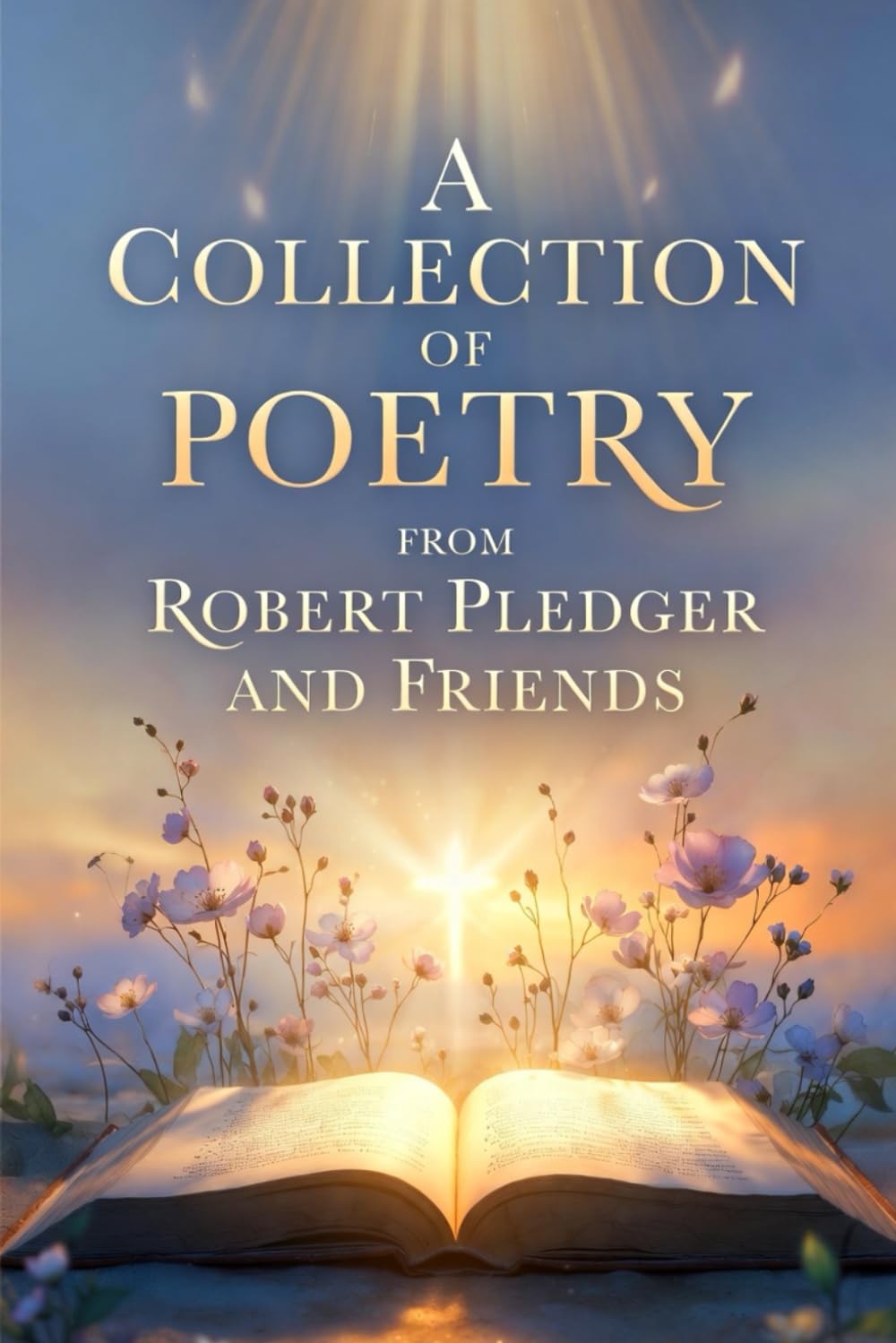 A Collection of Poetry from Robert Pledger and Friends: A Collaborative Effort in Poetry