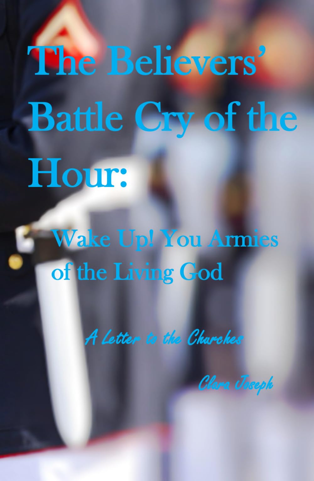 The Believers' Battle Cry of the Hour: Wake Up! You Armies of the Living God: A Letter to the Churches