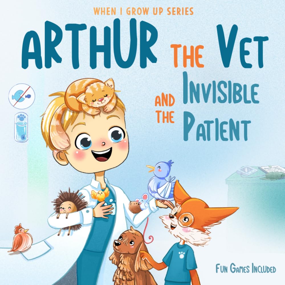 Arthur The Vet and the Invisible Patient. Personalized Story About Veterinarian (When I Grow Up Series for Arthur)