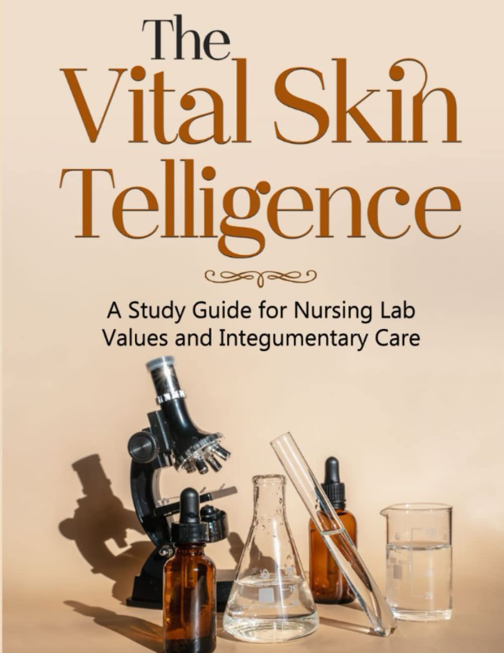 The Vital Skin-Telligence: A Study Guide For Nursing Lab Values and Integumentary Care (NCLEX Study Guides)
