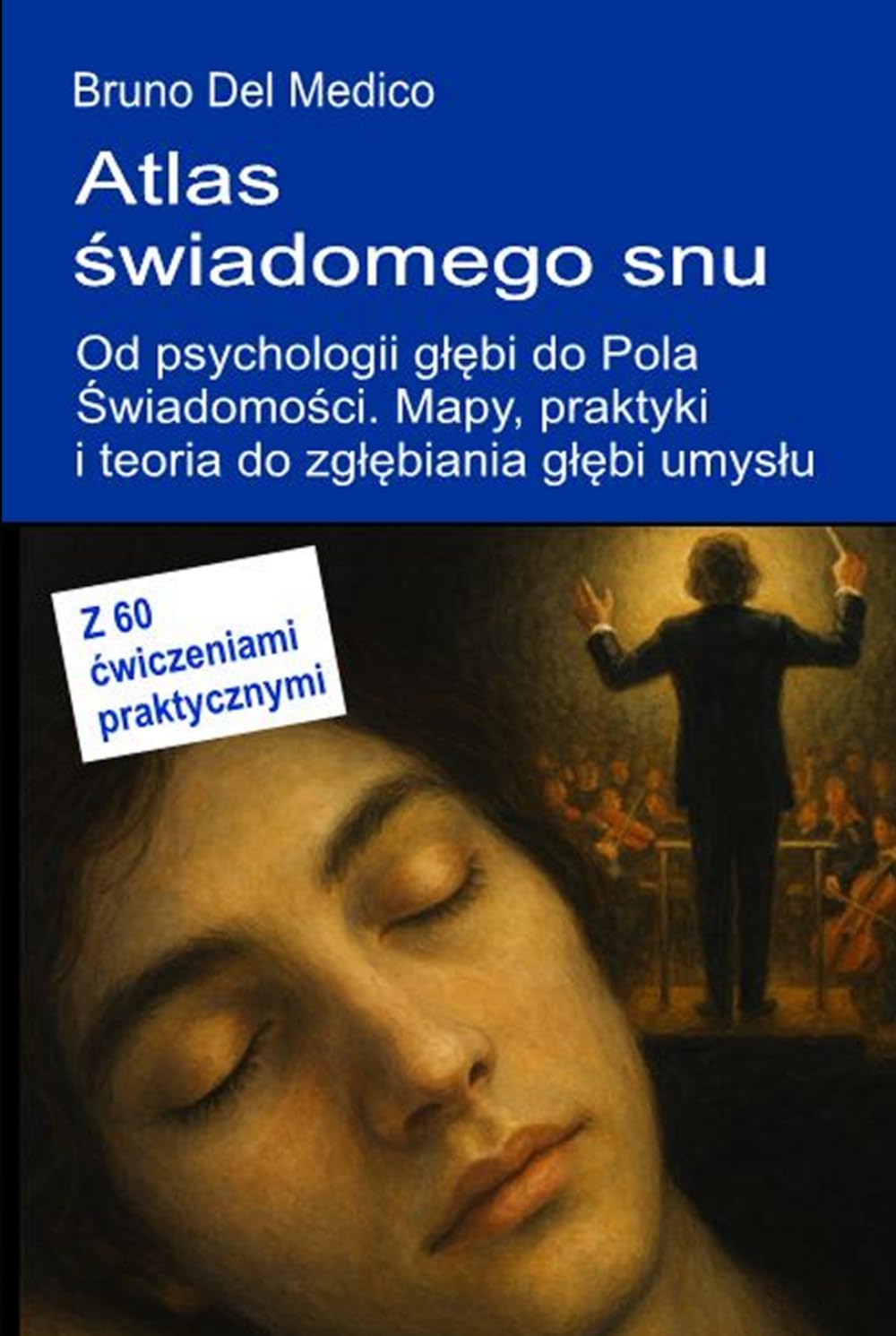 Atlas świadomego snu. Od psychologii głębi do Pola Świadomości.: Mapy, praktyki i teoria do zgłębiania głębi umysłu. Z 60 ćwiczeniami praktycznymi. ... and Metaphysics. Polish-language editions.)