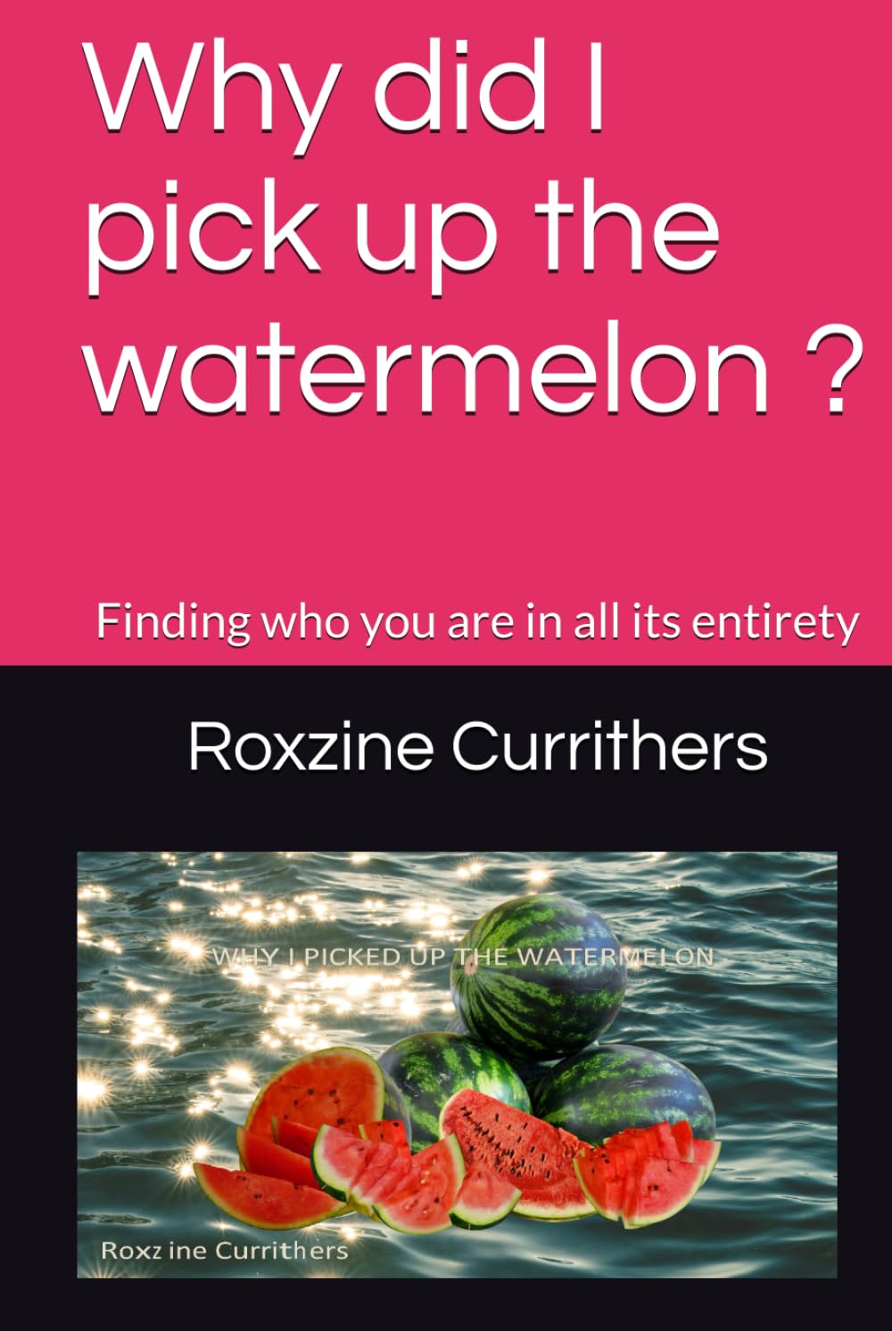 Why did I pick up the watermelon ?: Finding who you are in all its entirety