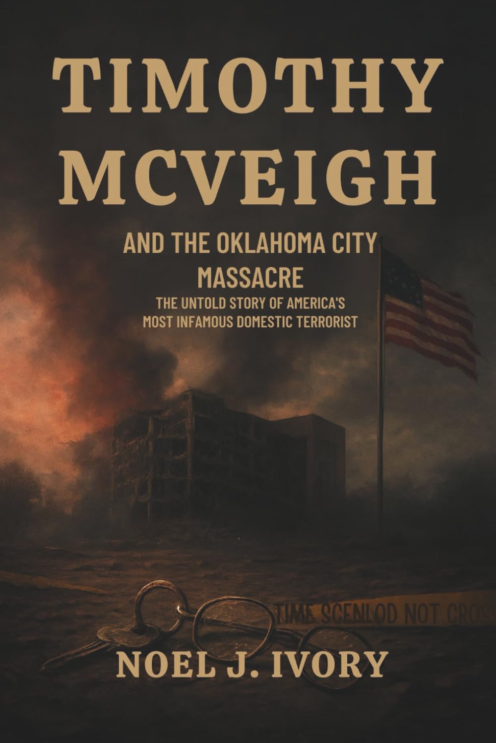 Timothy McVeigh and the Oklahoma City Massacre: Timothy McVeigh and the Oklahoma City Massacre The Untold Story of America’s Most Infamous Domestic Terrorist