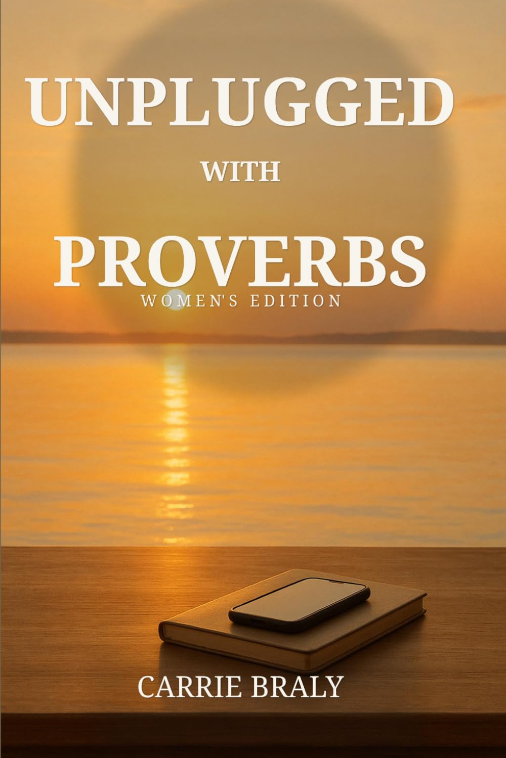 Uplugged with Proverbs: Women's Edition: 31 Days of Wisdom for Peace, Discernment, and Steady Strength